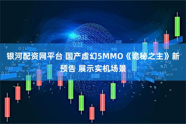 银河配资网平台 国产虚幻5MMO《诡秘之主》新预告 展示实机场景